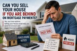 Can You Sell Your House If You Are Behind on Mortgage Payments?
